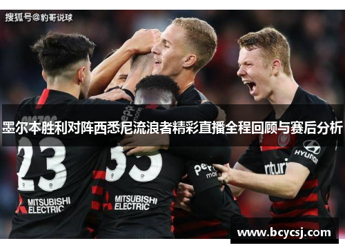 墨尔本胜利对阵西悉尼流浪者精彩直播全程回顾与赛后分析